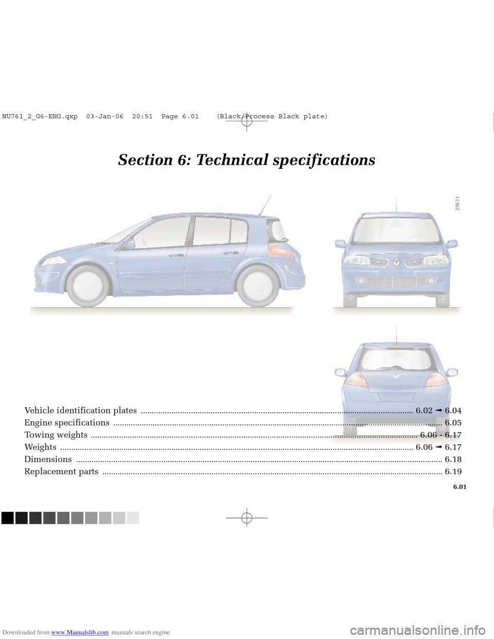 RENAULT MEGANE 2005 X84 / 2.G Owners Manual Downloaded from www.Manualslib.com manuals search engine 
NU761_2_G6-FRA.qxd  4/11/05  11:10  Page 6.01
6.01
Section 6: Technical specifications
Vehicle identification plates .........................