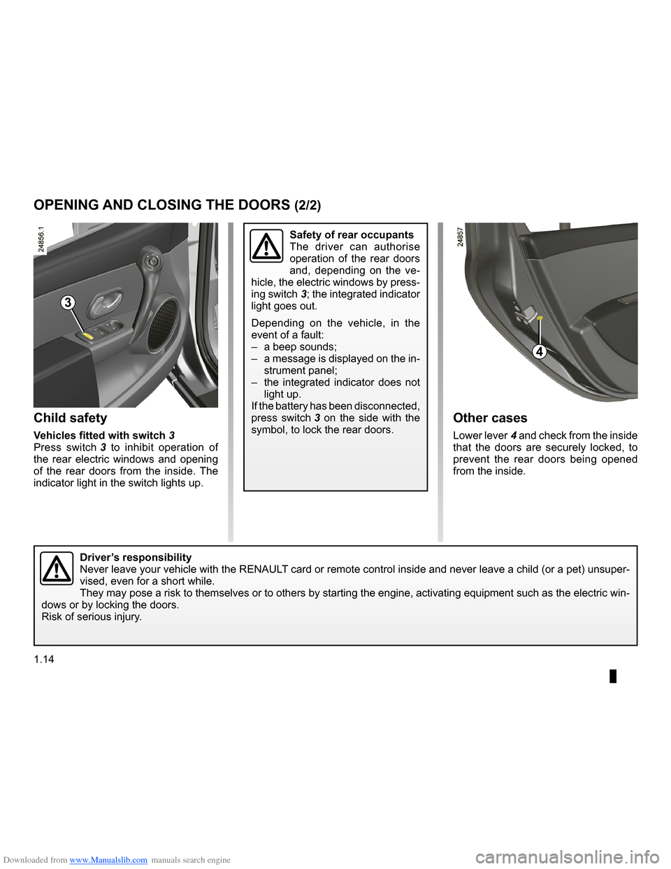 RENAULT CLIO 2009 X85 / 3.G User Guide Downloaded from www.Manualslib.com manuals search engine 
1.14
ENG_UD10515_1Ouverture et fermeture des portes (X85 - B85 - C85 - S85 - K85 - Renaul\t)ENG_NU_853-3_BCSK85_Renault_1
Child safety
Vehicl