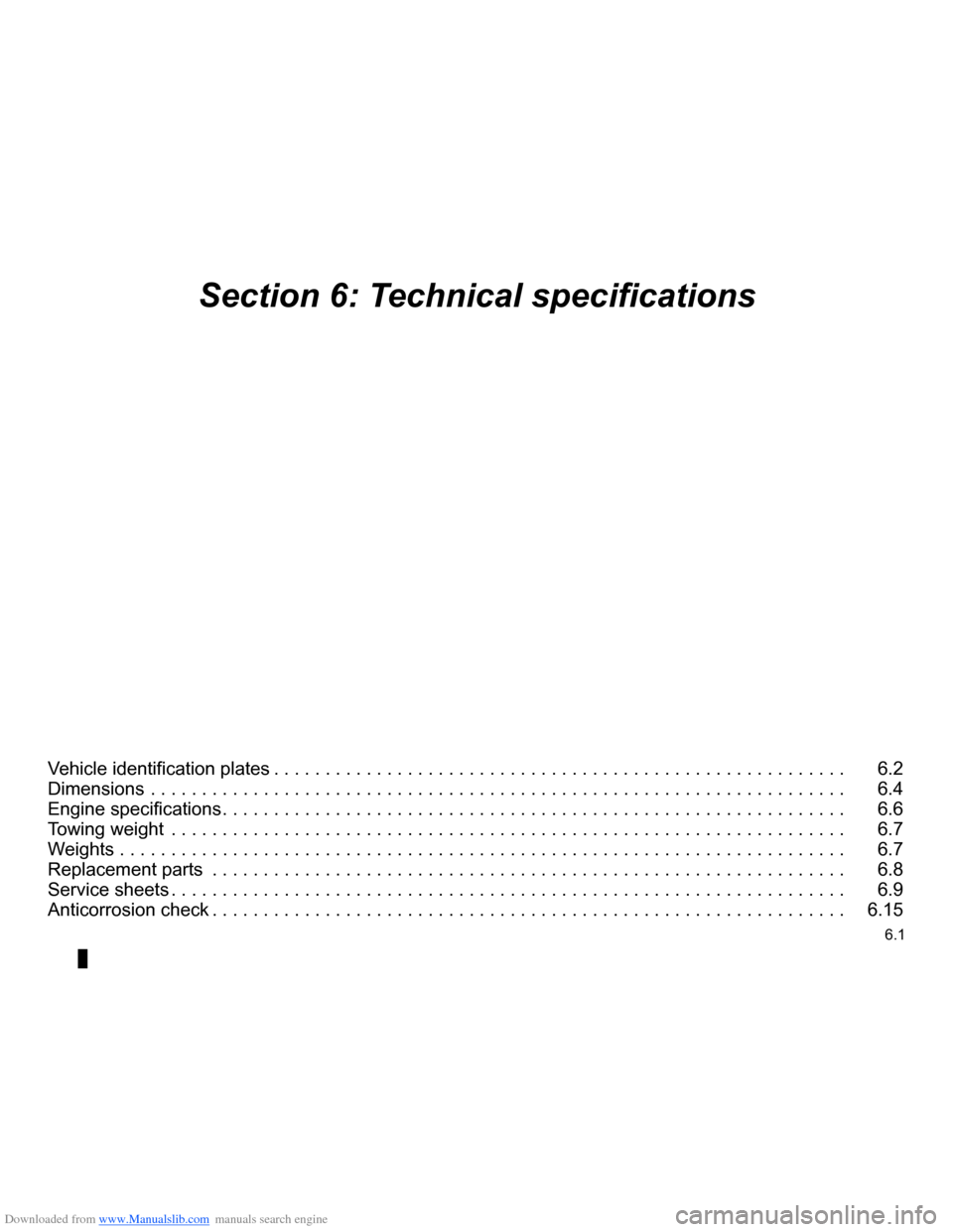 RENAULT CLIO 2009 X85 / 3.G Owners Manual Downloaded from www.Manualslib.com manuals search engine
6.1
ENG_UD14716_4Sommaire 6 (X85 - B85 - C85 - S85 - K85 - Renault)ENG_NU_853-3_BCSK85_Renault_6
Section 6: Technical specifications
Vehicle i RENAULT CLIO 2009 X85 / 3.G Owners Manual Downloaded from www.Manualslib.com manuals search engine
6.1
ENG_UD14716_4Sommaire 6 (X85 - B85 - C85 - S85 - K85 - Renault)ENG_NU_853-3_BCSK85_Renault_6
Section 6: Technical specifications
Vehicle i