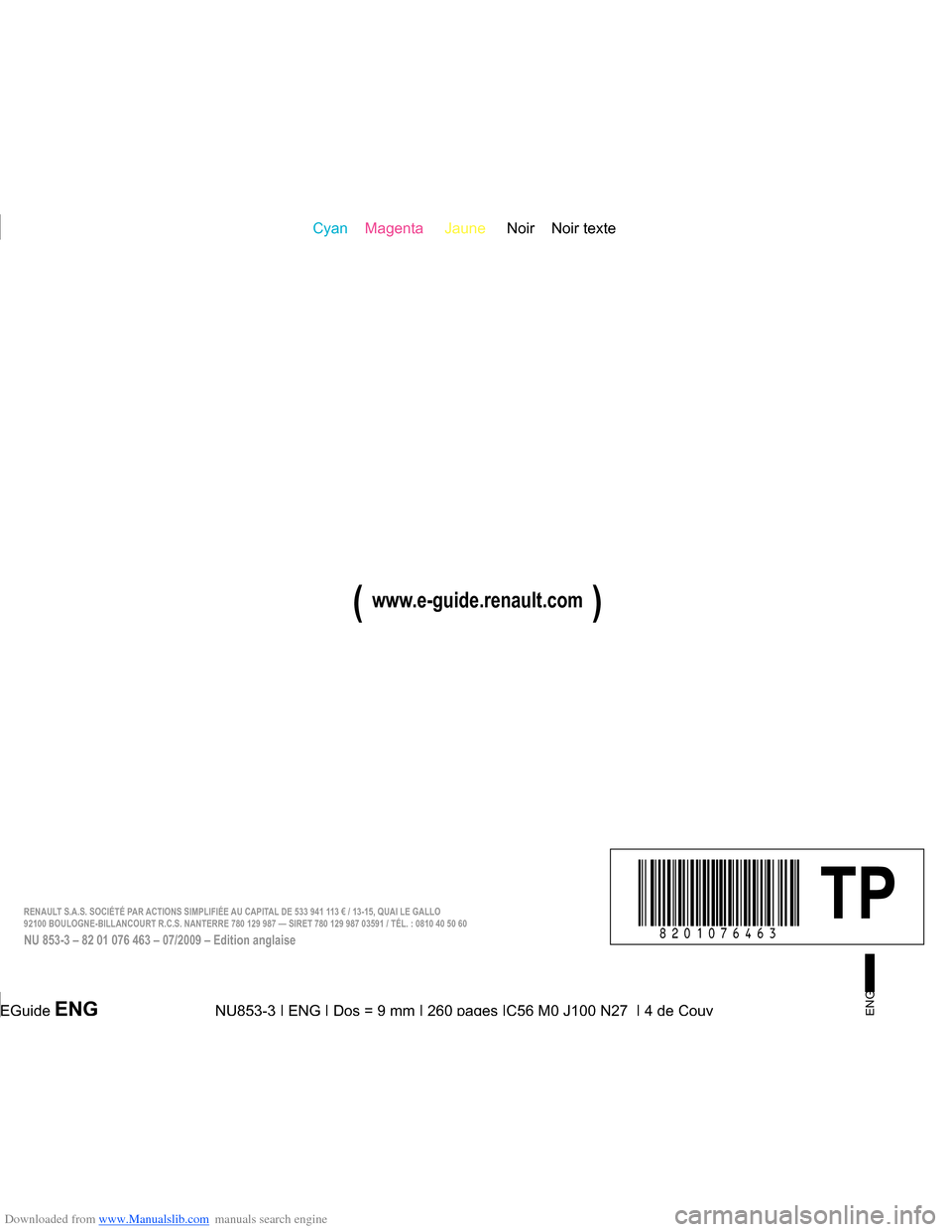 RENAULT CLIO 2009 X85 / 3.G Owners Manual Downloaded from www.Manualslib.com manuals search engine NU853-3 | ENG | Dos = 9 mm | 260 pages |C56 M0 J100 N27 | 1 de Couv
Cyan Magenta Jaune Noir Noir texte
NU853-3 | ENG | Dos = 9 m RENAULT CLIO 2009 X85 / 3.G Owners Manual Downloaded from www.Manualslib.com manuals search engine NU853-3 | ENG | Dos = 9 mm | 260 pages |C56 M0 J100 N27 | 1 de Couv
Cyan Magenta Jaune Noir Noir texte
NU853-3 | ENG | Dos = 9 m