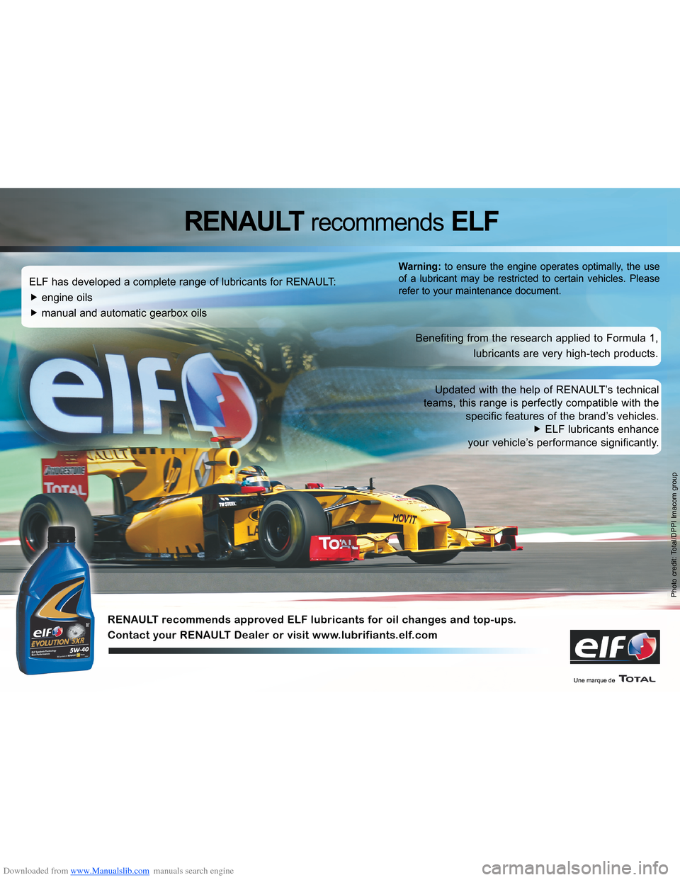 RENAULT CLIO 2012 X85 / 3.G Owners Manual Downloaded from www.Manualslib.com manuals search engine 
Photo credit: Total/DPPI Imacom group
ELF has developed a complete range of lubricants for RENAULT:
�f engine oils
�f manual and automatic gea
