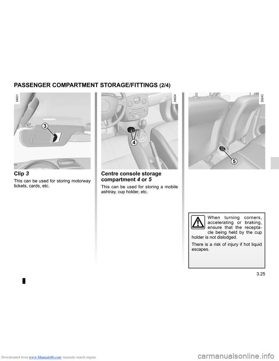 RENAULT CLIO 2012 X85 / 3.G Owners Manual Downloaded from www.Manualslib.com manuals search engine JauneNoirNoir texte
3.25
ENG_UD19788_2
Rangements / Aménagements habitacle (X85 - B85 - C85 - S85 - K85 - Renault)
ENG_NU_853-7_BCSK85_Renault