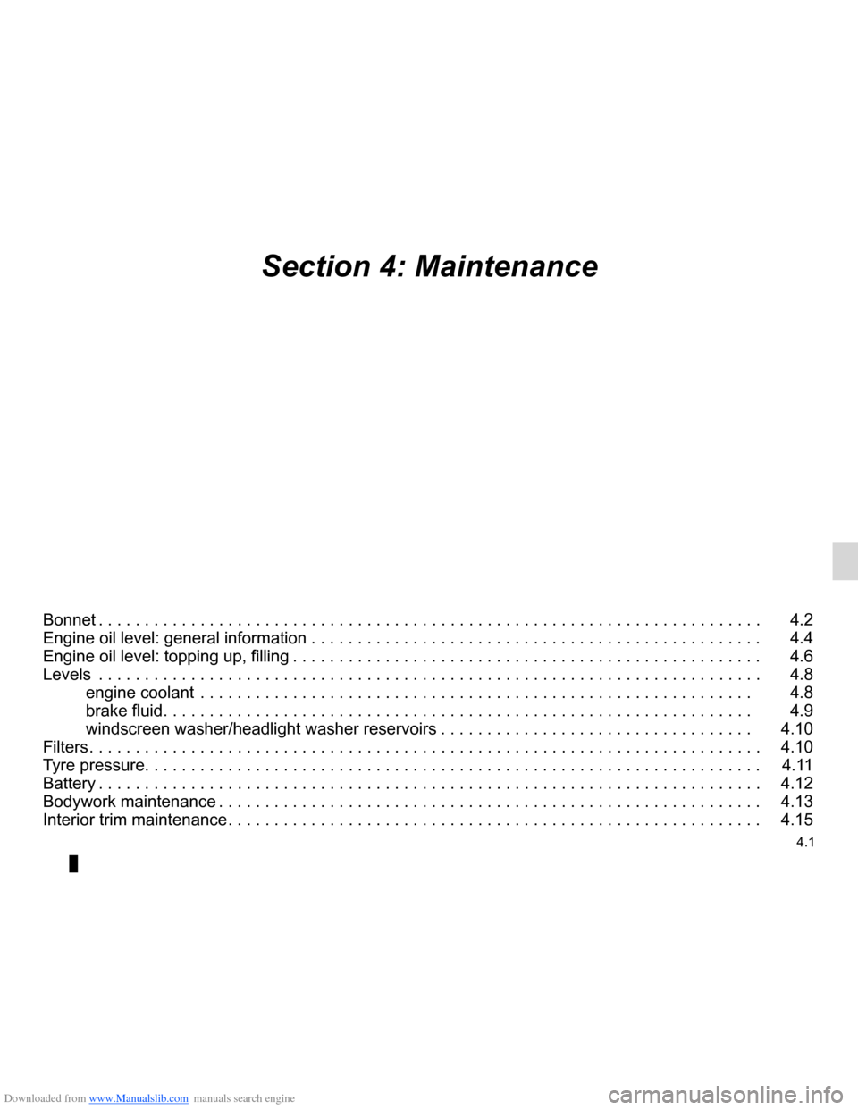RENAULT CLIO 2012 X85 / 3.G Owners Manual Downloaded from www.Manualslib.com manuals search engine 4.1
ENG_UD25610_8
Sommaire 4 (X85 - B85 - C85 - S85 - K85 - Renault)
ENG_NU_853-7_BCSK85_Renault_4
Section 4: Maintenance
Bonnet . . . . . . . 