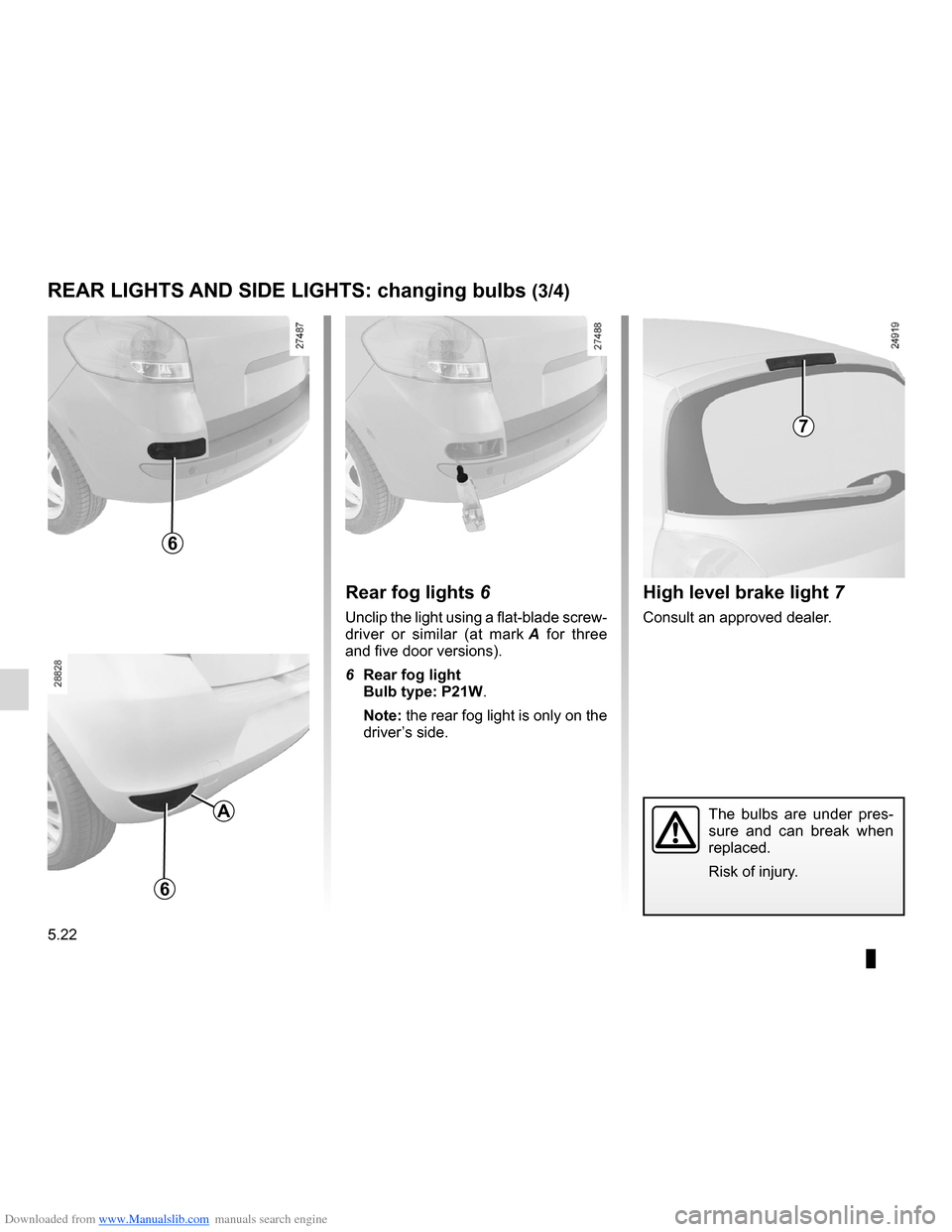 RENAULT CLIO 2012 X85 / 3.G Owners Manual Downloaded from www.Manualslib.com manuals search engine 5.22
ENG_UD16854_3
Feux arrière : remplacement des lampes (X85 - B85 - C85 - S85 - K85 \
- Renault)
ENG_NU_853-7_BCSK85_Renault_5
Jaune NoirNo