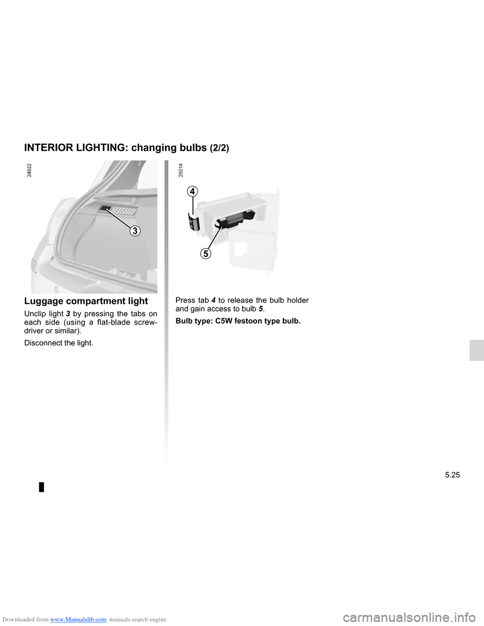 RENAULT CLIO 2012 X85 / 3.G Owners Manual Downloaded from www.Manualslib.com manuals search engine JauneNoirNoir texte
5.25
ENG_UD10606_1
Eclairage intérieur : remplacement des lampes (X85 - B85 - C85 - S85\
 - K85 - Renault)
ENG_NU_853-7_BC