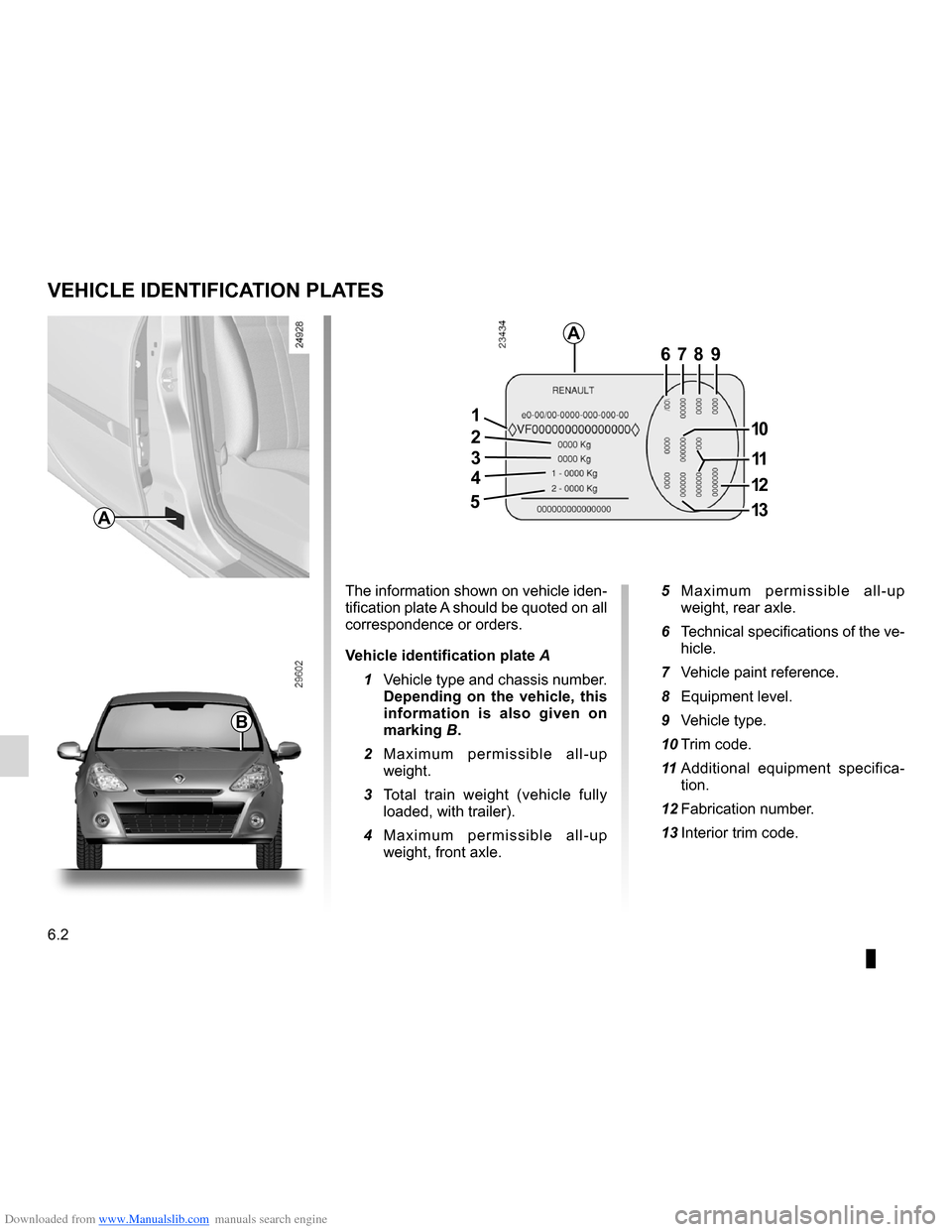 RENAULT CLIO 2012 X85 / 3.G Service Manual Downloaded from www.Manualslib.com manuals search engine 6.2
ENG_UD19798_1
Plaques d’identification véhicule (X85 - Renault)
ENG_NU_853-7_BCSK85_Renault_6
Vehicle identification plate
Vehicle ident