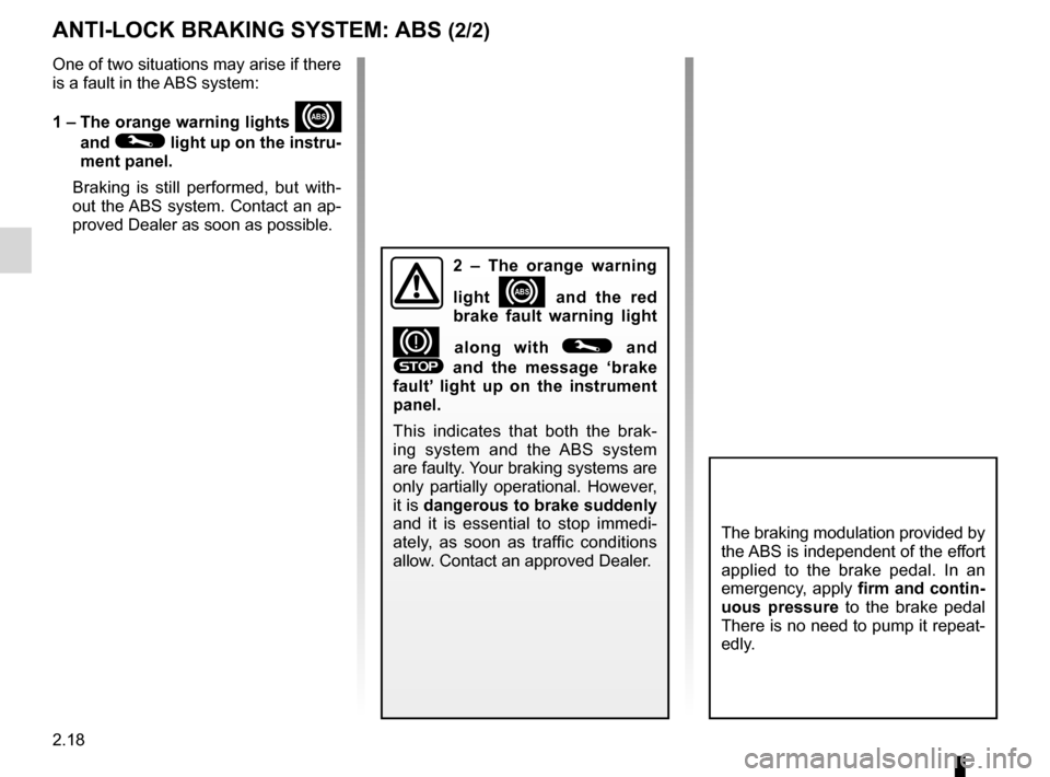 RENAULT CLIO SPORT TOURER 2012 X85 / 3.G Owners Manual 2.18
ENG_UD10561_1
Système antiblocage des roues : ABS (X85 - B85 - C85 - S85 - K85 - Renault)
ENG_NU_853-8_BCSK85_Renault_2
The braking modulation provided by 
the ABS is independent of the effort 
