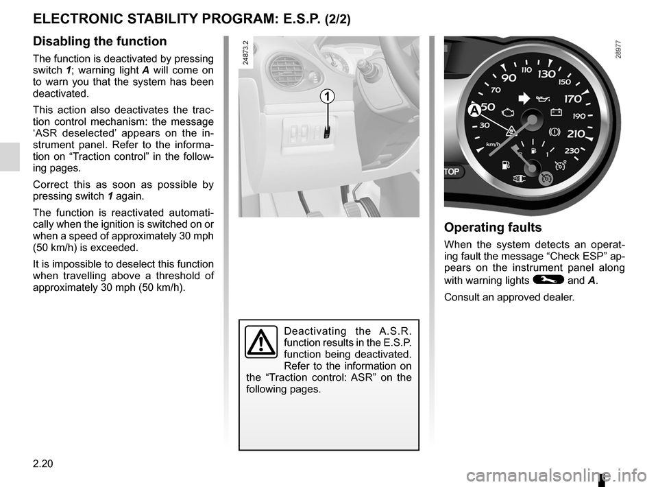 RENAULT CLIO SPORT TOURER 2012 X85 / 3.G Owners Manual 2.20
ENG_UD10562_1
Contrôle dynamique de conduite : E.S.P. avec contrôle de sous-virage (X85 - B85 - C85 - S85 - K85 - Renaul\
t)
ENG_NU_853-8_BCSK85_Renault_2
Deactivating  the  A.S.R. 
function re