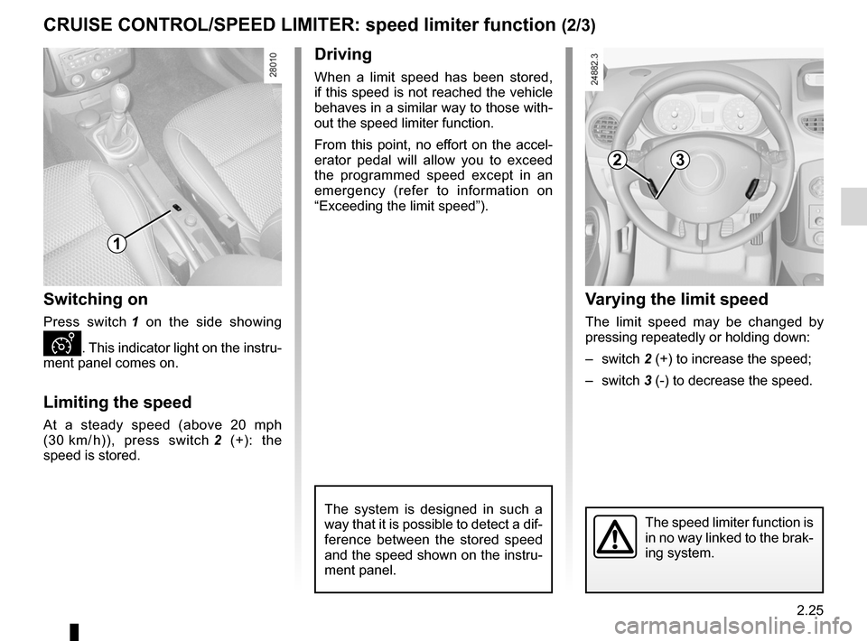RENAULT CLIO SPORT TOURER 2012 X85 / 3.G Owners Manual JauneNoirNoir texte
2.25
ENG_UD10565_1
Régulateur-limiteur de vitesses : fonction limiteur (X85 - B85 - C85\
 - S85 - K85 - Renault)
ENG_NU_853-8_BCSK85_Renault_2
Varying the limit speed
The  limit  
