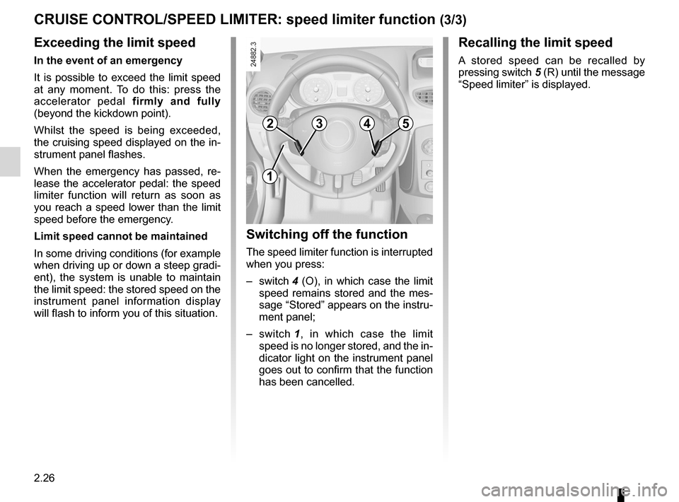 RENAULT CLIO SPORT TOURER 2012 X85 / 3.G Owners Manual 2.26
ENG_UD10565_1
Régulateur-limiteur de vitesses : fonction limiteur (X85 - B85 - C85\
 - S85 - K85 - Renault)
ENG_NU_853-8_BCSK85_Renault_2
CRUISE CONTROL/SPEED LIMITER:  speed limiter function (3