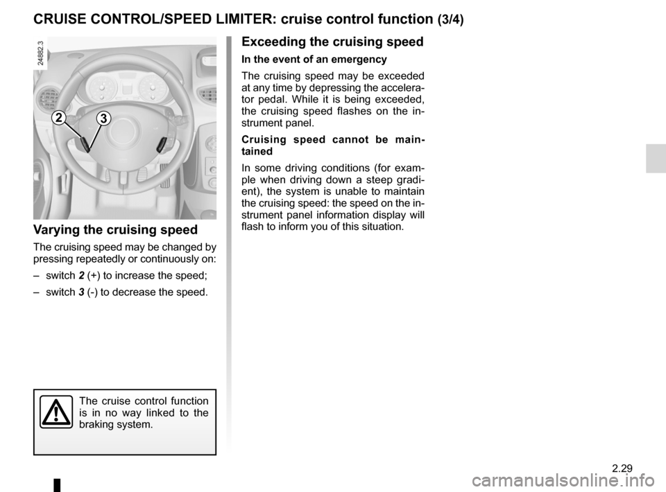 RENAULT CLIO SPORT TOURER 2012 X85 / 3.G Owners Manual JauneNoirNoir texte
2.29
ENG_UD22304_2
Régulateur-limiteur de vitesses : fonction régulateur (X85 - B85 \
- C85 - S85 - K85 - Renault)
ENG_NU_853-8_BCSK85_Renault_2
CRUISE CONTROL/SPEED LIMITER:  cr