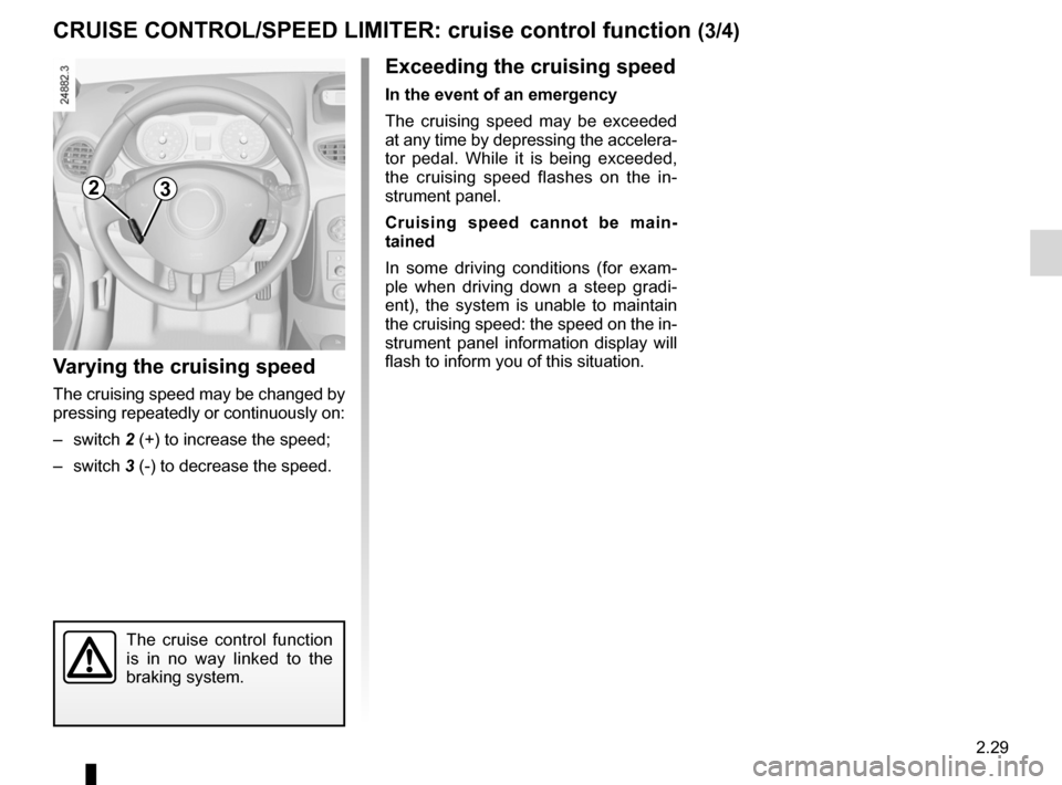 RENAULT CLIO SPORT TOURER 2012 X85 / 3.G Owners Manual JauneNoirNoir texte
2.29
ENG_UD22304_2
Régulateur-limiteur de vitesses : fonction régulateur (X85 - B85 \
- C85 - S85 - K85 - Renault)
ENG_NU_853-8_BCSK85_Renault_2
CRUISE CONTROL/SPEED LIMITER: cr RENAULT CLIO SPORT TOURER 2012 X85 / 3.G Owners Manual JauneNoirNoir texte
2.29
ENG_UD22304_2
Régulateur-limiteur de vitesses : fonction régulateur (X85 - B85 \
- C85 - S85 - K85 - Renault)
ENG_NU_853-8_BCSK85_Renault_2
CRUISE CONTROL/SPEED LIMITER: cr