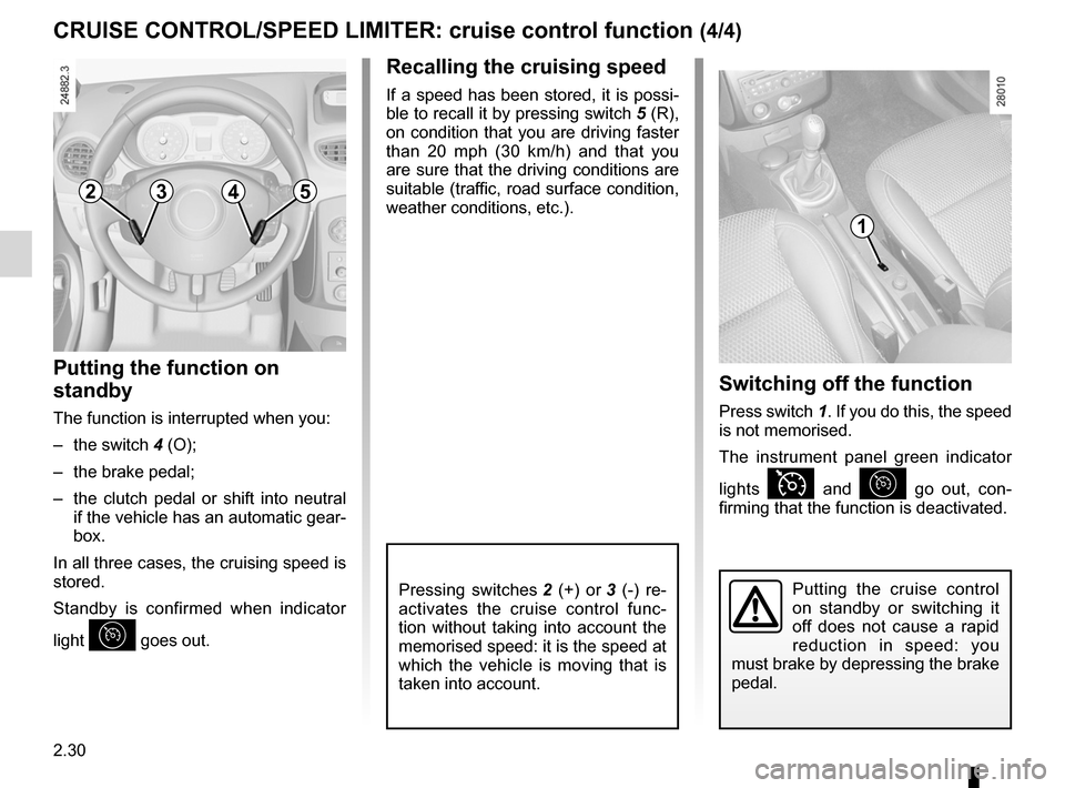RENAULT CLIO SPORT TOURER 2012 X85 / 3.G Owners Manual 2.30
ENG_UD22304_2
Régulateur-limiteur de vitesses : fonction régulateur (X85 - B85 \
- C85 - S85 - K85 - Renault)
ENG_NU_853-8_BCSK85_Renault_2
Switching off the function
Press switch 1. If you do RENAULT CLIO SPORT TOURER 2012 X85 / 3.G Owners Manual 2.30
ENG_UD22304_2
Régulateur-limiteur de vitesses : fonction régulateur (X85 - B85 \
- C85 - S85 - K85 - Renault)
ENG_NU_853-8_BCSK85_Renault_2
Switching off the function
Press switch 1. If you do