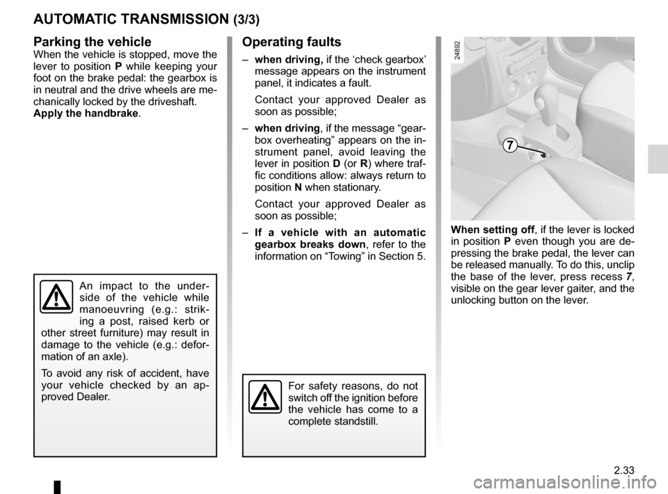 RENAULT CLIO SPORT TOURER 2012 X85 / 3.G User Guide JauneNoirNoir texte
2.33
ENG_UD12577_2
Boîte automatique (X85 - B85 - C85 - S85 - K85 - Renault)
ENG_NU_853-8_BCSK85_Renault_2
AUTOMATIC TRANSMISSION (3/3)
Parking the vehicle
When the vehicle is sto