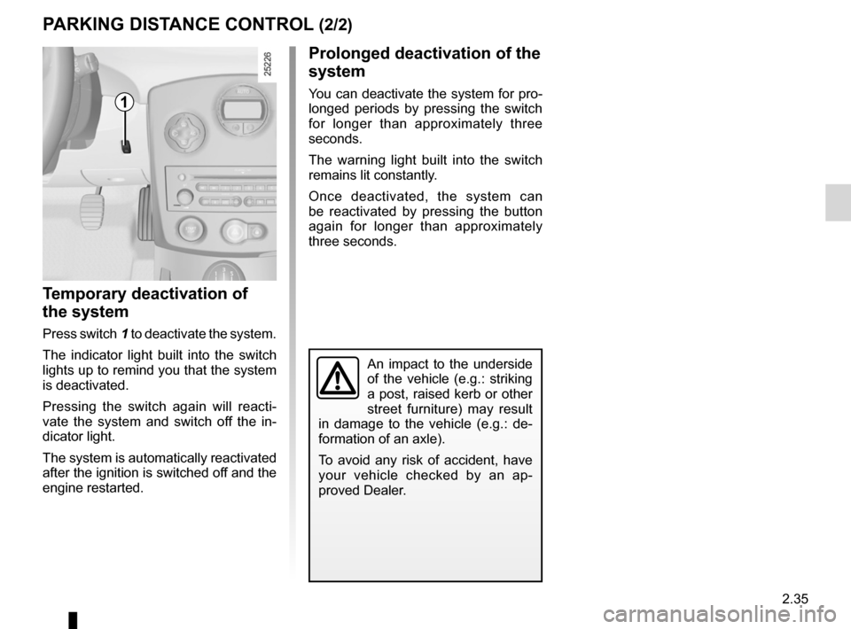 RENAULT CLIO SPORT TOURER 2012 X85 / 3.G User Guide JauneNoirNoir texte
2.35
ENG_UD10569_1
Aide au parking (X85 - B85 - C85 - S85 - K85 - Renault)
ENG_NU_853-8_BCSK85_Renault_2
Prolonged deactivation of the 
system
You can deactivate the system for pro