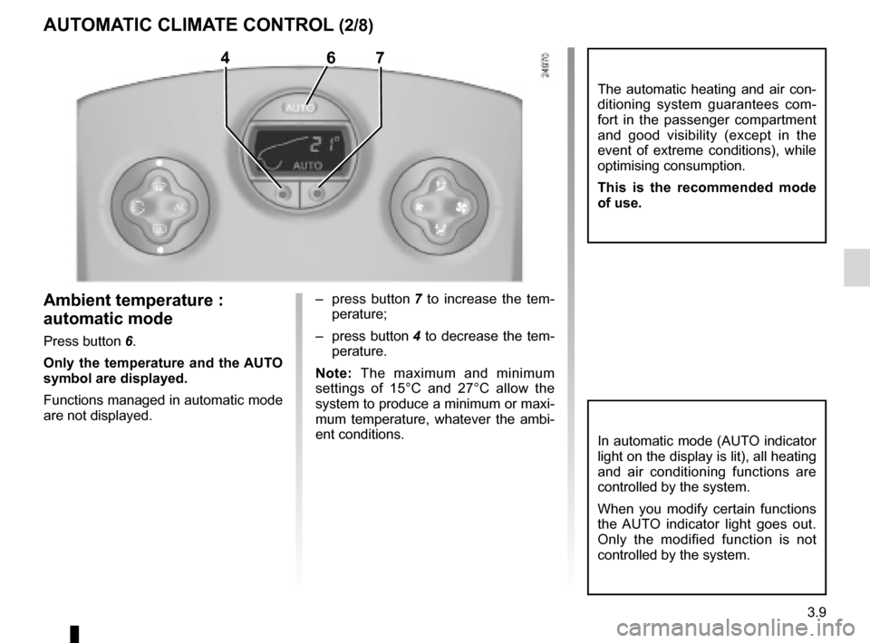 RENAULT CLIO SPORT TOURER 2012 X85 / 3.G Owners Manual JauneNoirNoir texte
3.9
ENG_UD19787_3
Air conditionné automatique (X85 - B85 - C85 - S85 - K85 - Renault)\
ENG_NU_853-8_BCSK85_Renault_3
–  press  button  7   to  increase  the  tem -
perature;
�