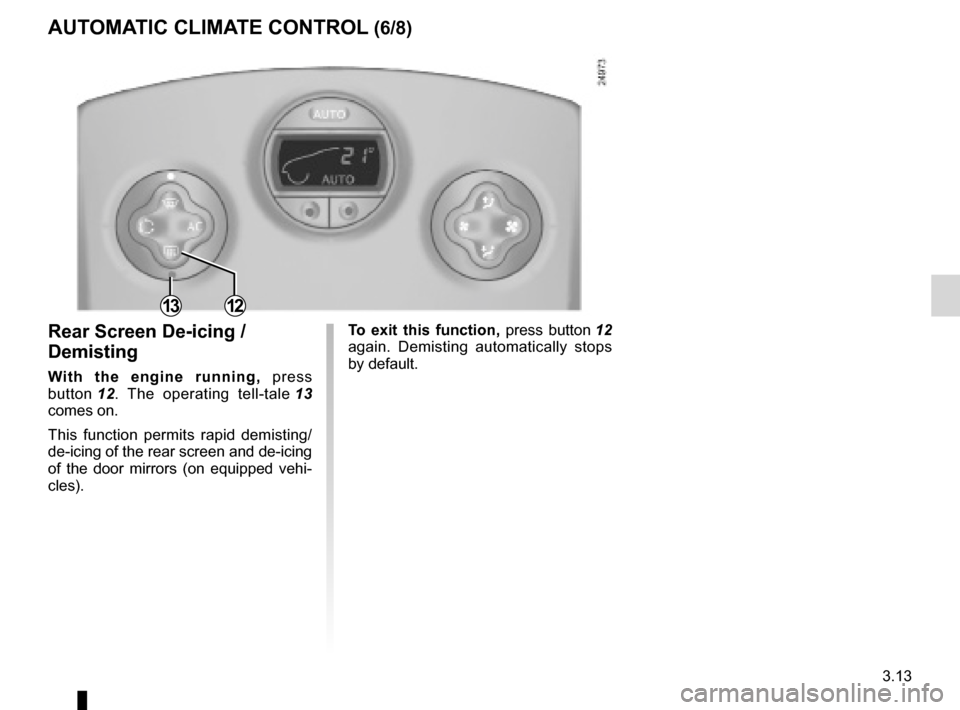 RENAULT CLIO SPORT TOURER 2012 X85 / 3.G User Guide demistingrear screen  ....................................................... (current page)
JauneNoirNoir texte
3.13
ENG_UD19787_3
Air conditionné automatique (X85 - B85 - C85 - S85 - K85 - Renault)