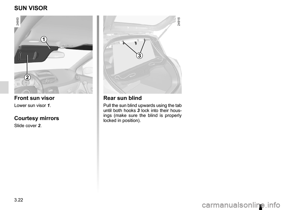 RENAULT CLIO SPORT TOURER 2012 X85 / 3.G Owners Manual courtesy mirrors .................................... (up to the end of the DU)
sun visor ............................................... (up to the end of the DU)
3.22
ENG_UD10577_1
Pare-soleil (X85 RENAULT CLIO SPORT TOURER 2012 X85 / 3.G Owners Manual courtesy mirrors .................................... (up to the end of the DU)
sun visor ............................................... (up to the end of the DU)
3.22
ENG_UD10577_1
Pare-soleil (X85