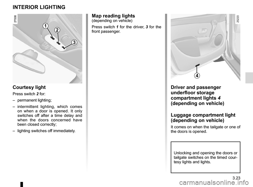 RENAULT CLIO SPORT TOURER 2012 X85 / 3.G Owners Manual lighting:interior  ............................................. (up to the end of the DU)
courtesy light  ........................................ (up to the end of the DU)
map reading lights  ......