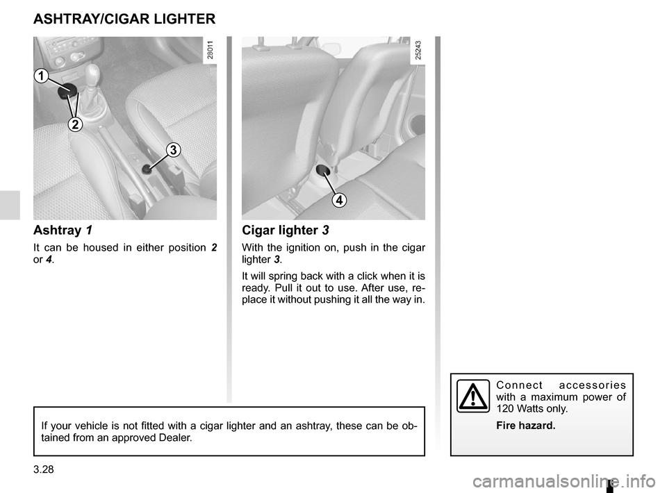 RENAULT CLIO SPORT TOURER 2012 X85 / 3.G Owners Manual cigar lighter ........................................... (up to the end of the DU)
ashtray .................................................. (up to the end of the DU)
accessories socket .......... RENAULT CLIO SPORT TOURER 2012 X85 / 3.G Owners Manual cigar lighter ........................................... (up to the end of the DU)
ashtray .................................................. (up to the end of the DU)
accessories socket ..........