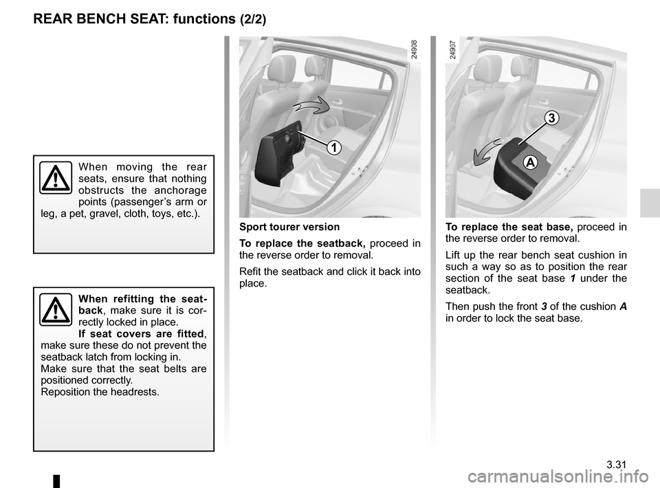RENAULT CLIO SPORT TOURER 2012 X85 / 3.G Owners Manual JauneNoirNoir texte
3.31
ENG_UD25199_4
Banquette arrière : fonctionnalités (X85 - B85 - C85 - S85 - K85 \
- Renault)
ENG_NU_853-8_BCSK85_Renault_3
t o  replace  the  seat  base,  proceed  in 
the re