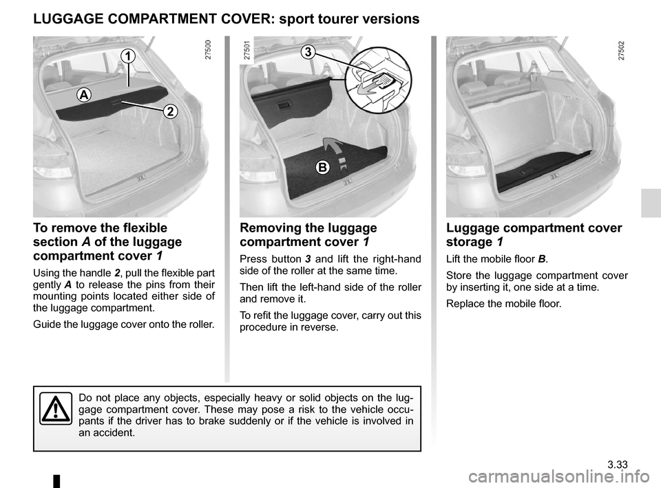 RENAULT CLIO SPORT TOURER 2012 X85 / 3.G Owners Manual 3.33
ENG_UD12582_2
Cache-bagages (X85 - B85 - C85 - S85 - K85 - Renault)
ENG_NU_853-8_BCSK85_Renault_3
Luggage cover
LUGGaGe COMP artMent COver: sport tourer versions
removing the luggage 
compartment