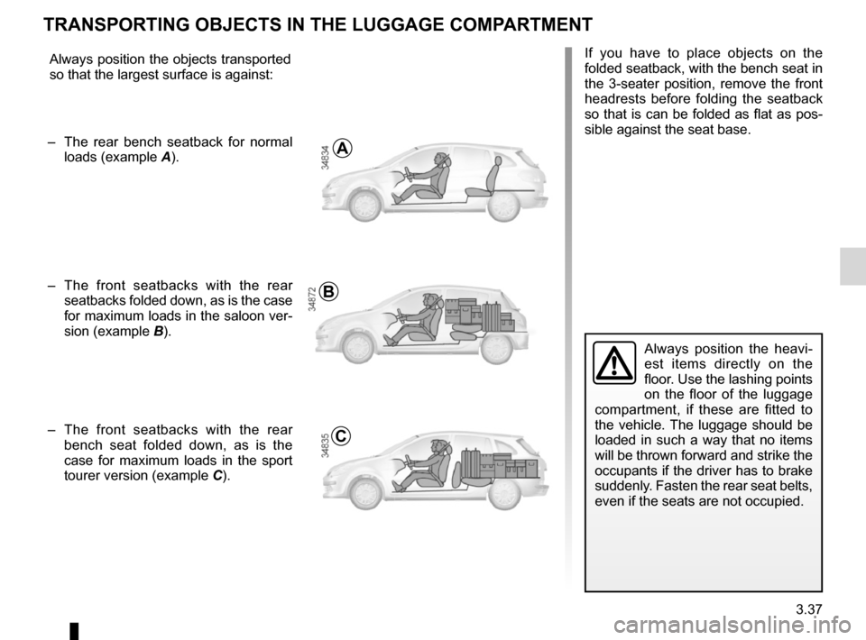 RENAULT CLIO SPORT TOURER 2012 X85 / 3.G Owners Manual tailgate .................................................. (up to the end of the DU)
transporting objects in the luggage compartment ........... (up to the end of the DU)
3.37
ENG_UD25200_4
Transpor RENAULT CLIO SPORT TOURER 2012 X85 / 3.G Owners Manual tailgate .................................................. (up to the end of the DU)
transporting objects in the luggage compartment ........... (up to the end of the DU)
3.37
ENG_UD25200_4
Transpor