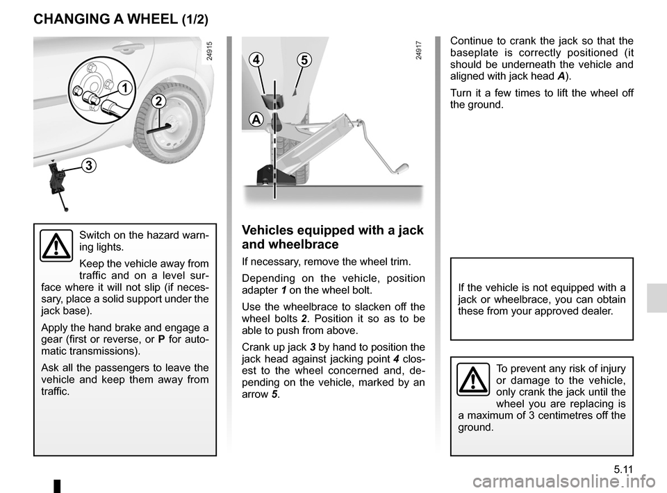 RENAULT CLIO SPORT TOURER 2012 X85 / 3.G Owners Manual changing a wheel.................................. (up to the end of the DU)
lifting the vehicle changing a wheel  ............................ (up to the end of the DU)
5.11
ENG_UD19793_3
Changement 