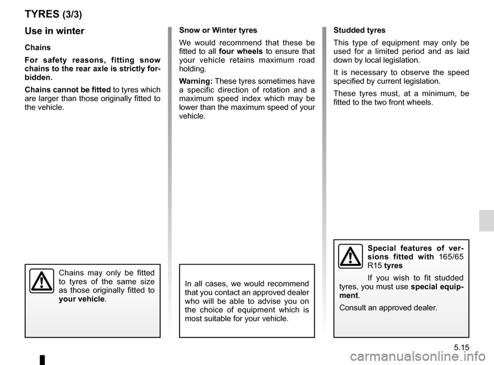 RENAULT CLIO SPORT TOURER 2012 X85 / 3.G Owners Manual JauneNoirNoir texte
5.15
ENG_UD22328_2
Pneumatiques (X85 - B85 - C85 - S85 - K85 - Renault)
ENG_NU_853-8_BCSK85_Renault_5
Snow or Winter tyres
We  would  recommend  that  these  be 
fitted  to  all  f