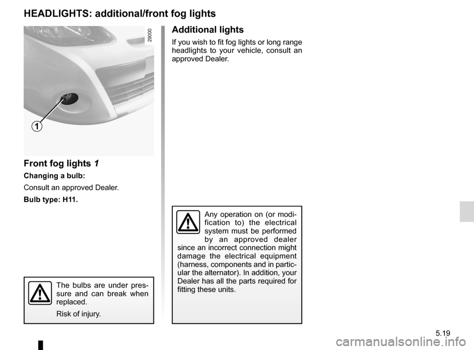 RENAULT CLIO SPORT TOURER 2012 X85 / 3.G User Guide bulbschanging  ......................................... (up to the end of the DU)
fog lights  ............................................... (up to the end of the DU)
changing a bulb  ..............