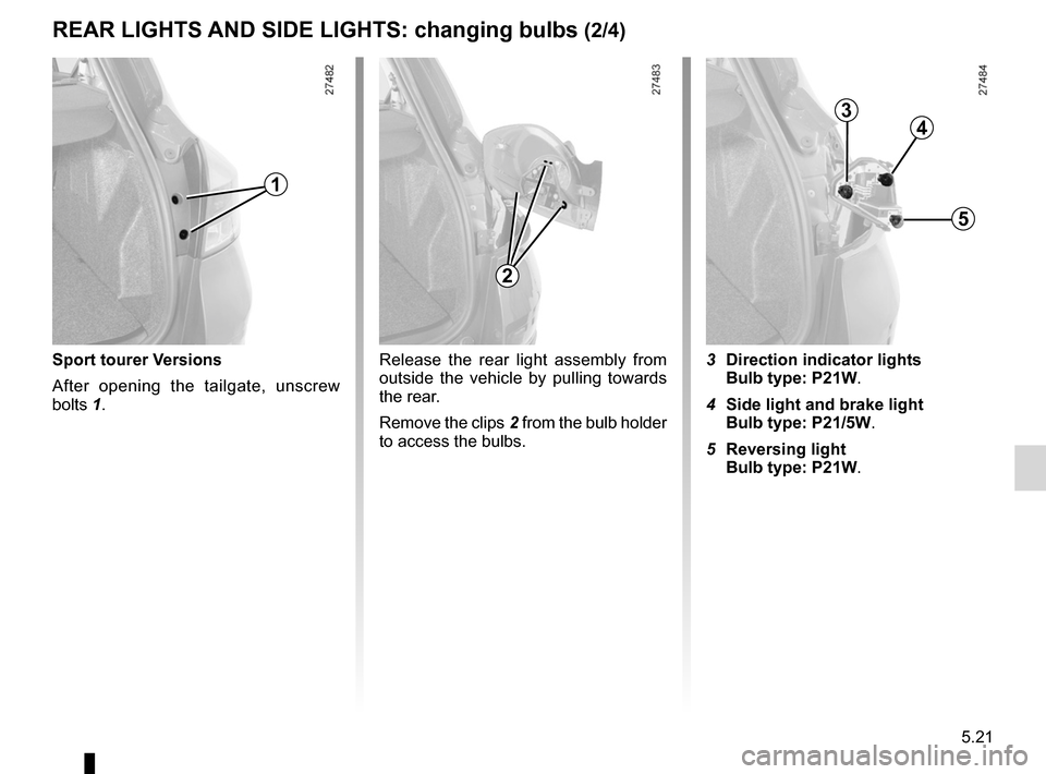 RENAULT CLIO SPORT TOURER 2012 X85 / 3.G Owners Manual JauneNoirNoir texte
5.21
ENG_UD16854_3
Feux arrière : remplacement des lampes (X85 - B85 - C85 - S85 - K85 \
- Renault)
ENG_NU_853-8_BCSK85_Renault_5
Sport tourer Versions
After  opening  the  tailga