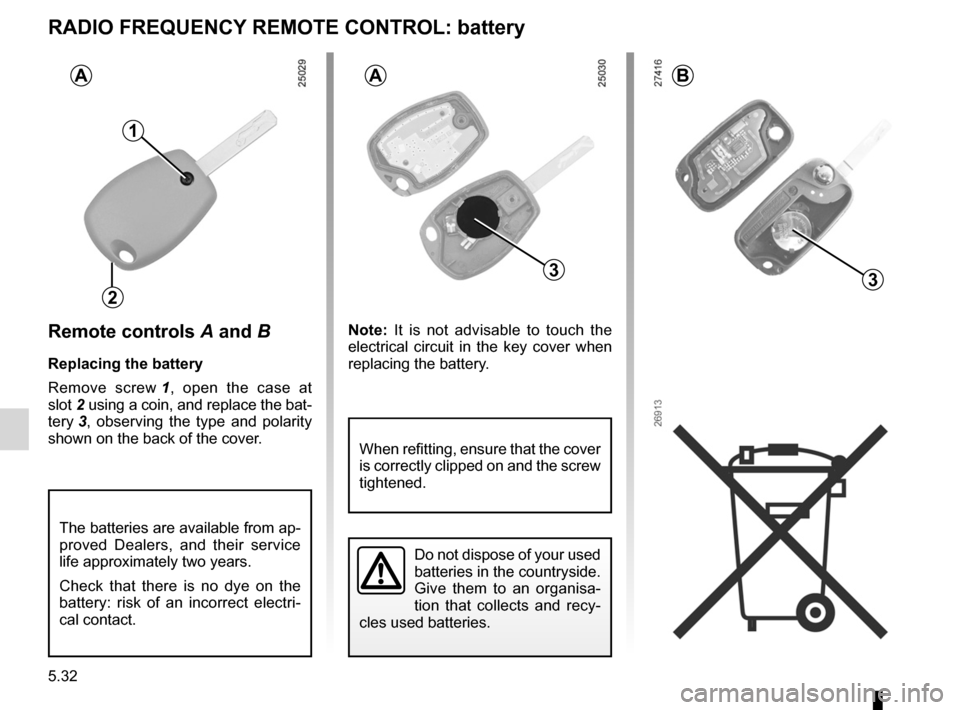 RENAULT CLIO SPORT TOURER 2012 X85 / 3.G Owners Manual battery (remote control) ........................ (up to the end of the DU)
5.32
ENG_UD12595_2
Télécommandes à radiofréquence : piles (X85 - B85 - C85 - S\
85 - K85 - Renault)
ENG_NU_853-8_BCSK85_