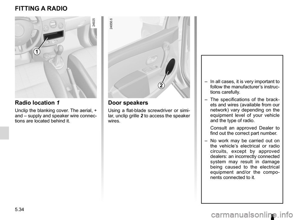 RENAULT CLIO SPORT TOURER 2012 X85 / 3.G Owners Manual speakerslocation  ........................................... (up to the end of the DU)
fitting a radio  ......................................... (up to the end of the DU)
fitting a radio  ..........