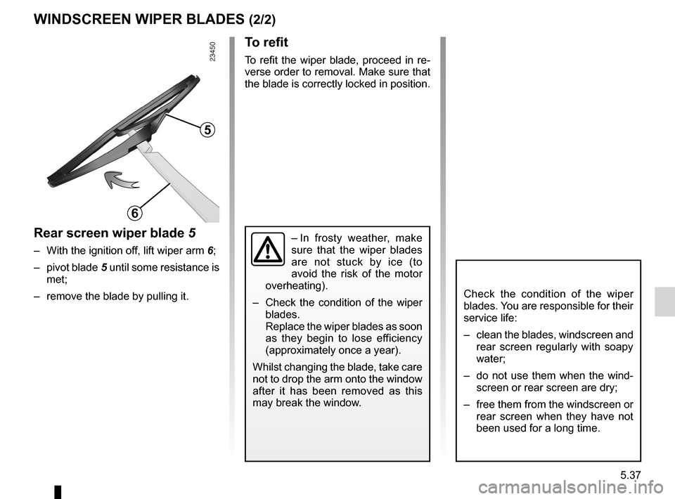 RENAULT CLIO SPORT TOURER 2012 X85 / 3.G Owners Manual JauneNoirNoir texte
5.37
ENG_UD19909_3
Balais d essuie-vitres (X85 - B85 - C85 - S85 - K85 - Renault)
ENG_NU_853-8_BCSK85_Renault_5
To refit
To  refit  the  wiper  blade,  proceed  in  re-
verse order