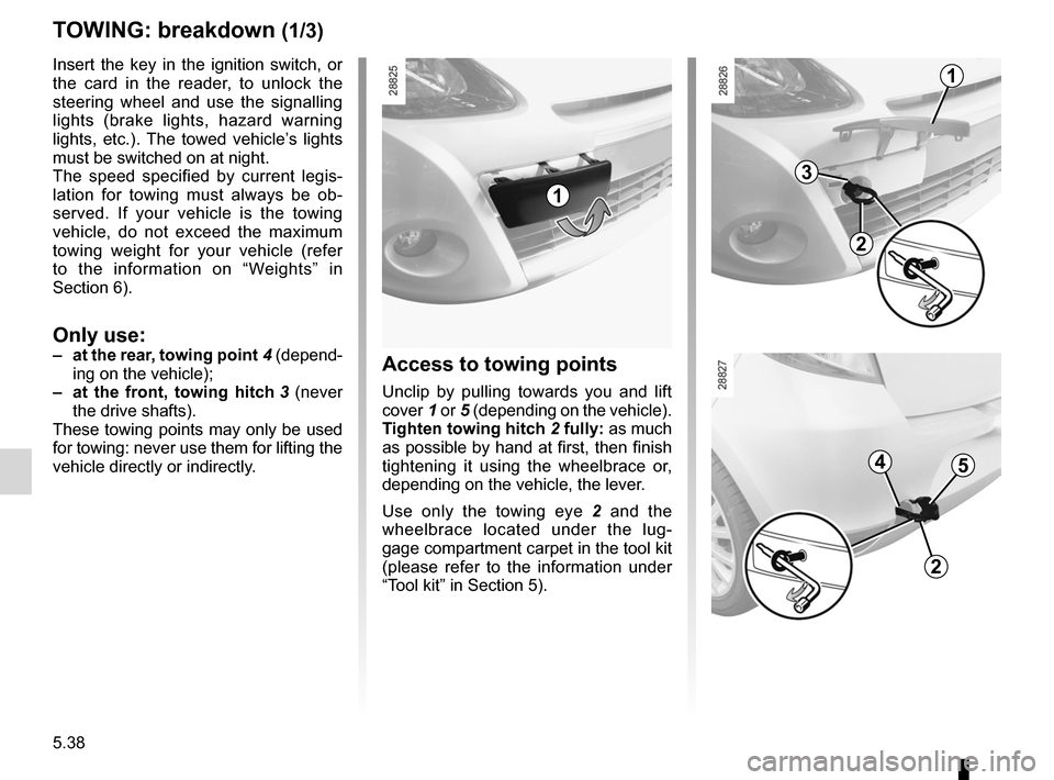 RENAULT CLIO SPORT TOURER 2012 X85 / 3.G Owners Manual towing hitch........................................... (up to the end of the DU)
towing breakdown ...................................... (up to the end of the DU)
5.38
ENG_UD27405_4
Remorquage : dé RENAULT CLIO SPORT TOURER 2012 X85 / 3.G Owners Manual towing hitch........................................... (up to the end of the DU)
towing breakdown ...................................... (up to the end of the DU)
5.38
ENG_UD27405_4
Remorquage : dé