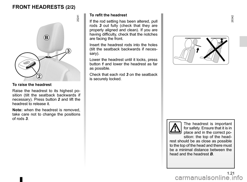 RENAULT CLIO SPORT TOURER 2012 X85 / 3.G Owners Manual JauneNoirNoir texte
1.21
ENG_UD22282_4
Appuis-tête avant (X85 - B85 - C85 - S85 - K85 - Renault)
ENG_NU_853-8_BCSK85_Renault_1
FRONT HEADRESTS (2/2)
The  headrest  is  important 
for safety. Ensure t