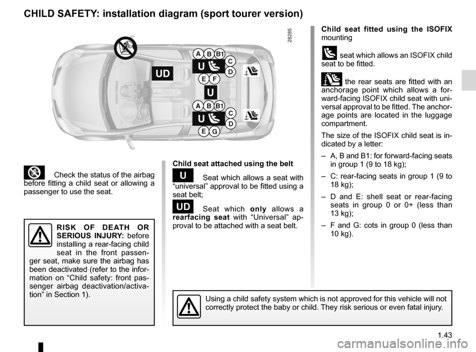RENAULT CLIO SPORT TOURER 2012 X85 / 3.G Service Manual JauneNoirNoir texte
1.43
ENG_UD24917_5
Sécurité enfants : installation du siège enfant (X85 - B85 - C\85 - S85 - K85 - Renault)
ENG_NU_853-8_BCSK85_Renault_1
³  Check the status of the airbag 
be
