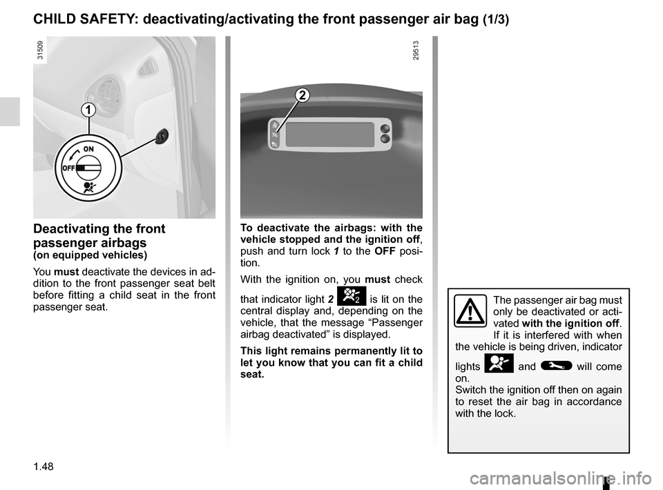 RENAULT CLIO SPORT TOURER 2012 X85 / 3.G User Guide air bagdeactivating the front passenger air bags  ........ (current page)
front passenger air bag deactivation  ..................... (current page)
child restraint/seat  .............................