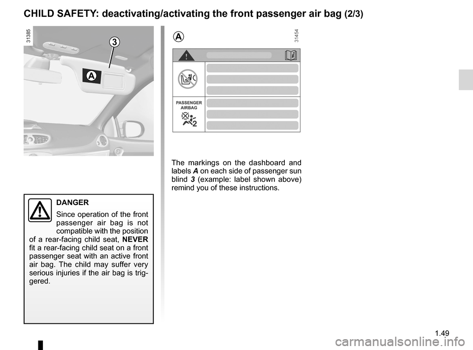 RENAULT CLIO SPORT TOURER 2012 X85 / 3.G Workshop Manual JauneNoirNoir texte
1.49
ENG_UD19903_3
Sécurité enfants : désactivation/activation airbag passager ava\
nt (X85 - B85 - C85 - S85 - K85 - Renault)
ENG_NU_853-8_BCSK85_Renault_1
3
DANGER
Since  oper