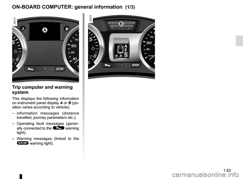 RENAULT CLIO SPORT TOURER 2012 X85 / 3.G Repair Manual control instruments ............................... (up to the end of the DU)
indicators: instrument panel  ............................. (up to the end of the DU)
trip computer and warning system ...