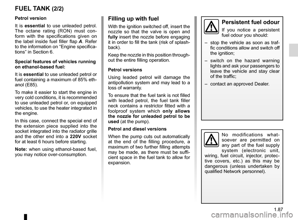 RENAULT CLIO SPORT TOURER 2012 X85 / 3.G Owners Manual JauneNoirNoir texte
1.87
ENG_UD24919_5
Réservoir carburant (X85 - B85 - C85 - S85 - K85 - Renault)
ENG_NU_853-8_BCSK85_Renault_1
Filling up with fuel
With the ignition switched off, insert the 
nozzl