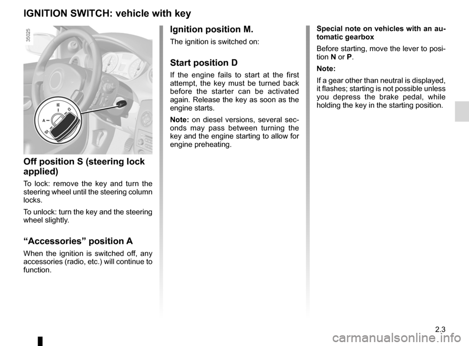 RENAULT CLIO SPORT TOURER 2012 X85 / 3.G User Guide engine start/stop button ........................ (up to the end of the DU)
ignition switch  ....................................... (up to the end of the DU)
starting the engine  ....................