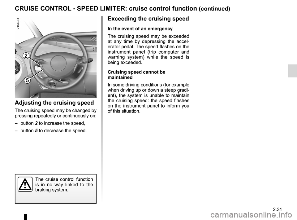 RENAULT ESPACE 2012 J81 / 4.G Owners Manual JauneNoirNoir texte
2.31
ENG_UD1794_1
Régulateur-Limiteur de vitesse : fonction régulateur (X81 - Renau\lt)
ENG_NU_932-3_X81ph3_Renault_2
cRUISE cONTROL - SPEED LIMITER:  cruise control function (c