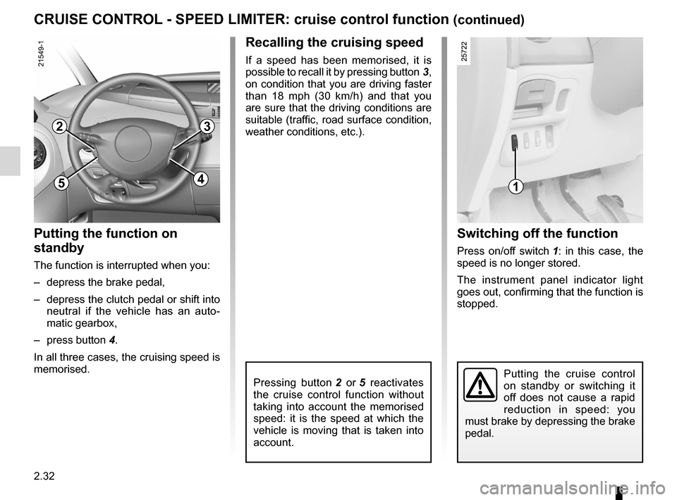 RENAULT ESPACE 2012 J81 / 4.G Owners Manual 2.32
ENG_UD1794_1
Régulateur-Limiteur de vitesse : fonction régulateur (X81 - Renau\lt)
ENG_NU_932-3_X81ph3_Renault_2
cRUISE cONTROL - SPEED LIMITER:  cruise control function (continued)
Putting th