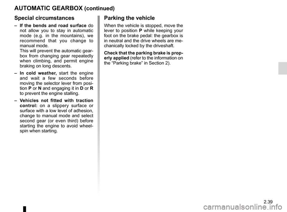 RENAULT ESPACE 2012 J81 / 4.G User Guide JauneNoirNoir texte
2.39
ENG_UD24090_2
Boîte automatique (X81 - J81 - Renault)
ENG_NU_932-3_X81ph3_Renault_2
AUTOMATIc GEARBOX (continued)
Special circumstances
–  If  the  bends  and  road  surfac