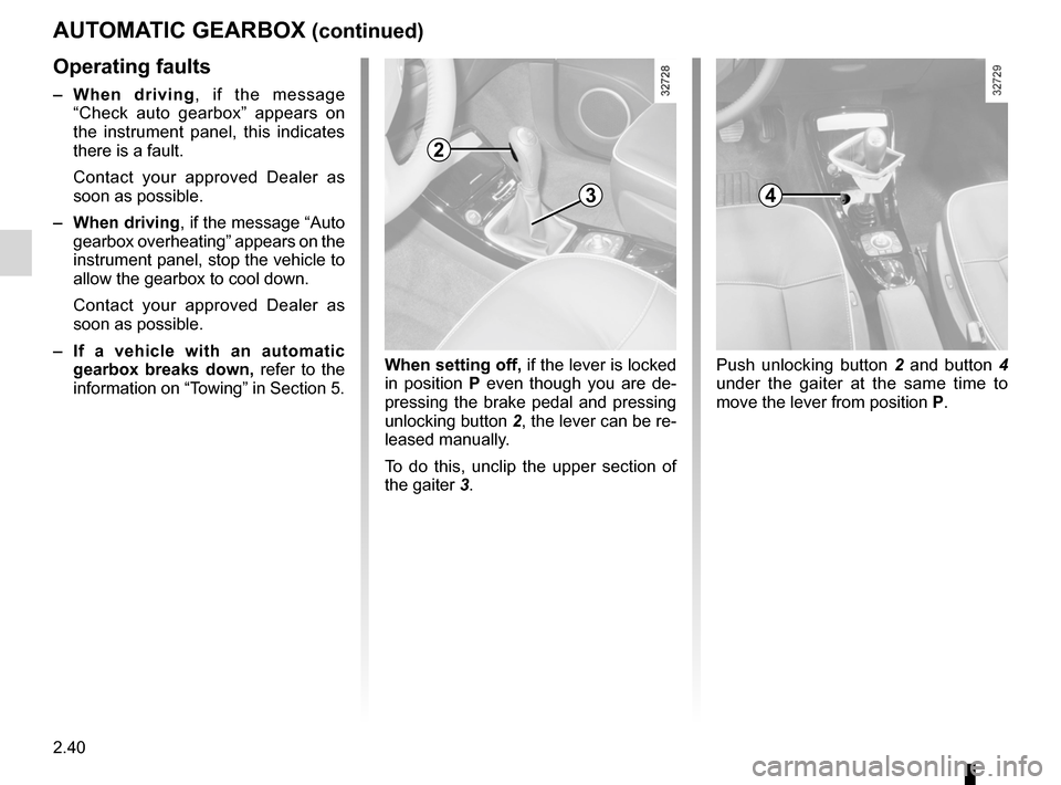 RENAULT ESPACE 2012 J81 / 4.G Owners Manual 2.40
ENG_UD24090_2
Boîte automatique (X81 - J81 - Renault)
ENG_NU_932-3_X81ph3_Renault_2
AUTOMATIc GEARBOX (continued)
When setting off, if the lever is locked 
in  position  P  even  though  you  ar