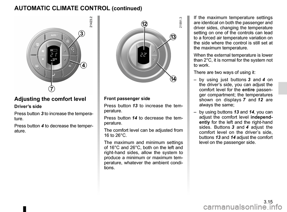 RENAULT ESPACE 2012 J81 / 4.G Owners Manual JauneNoirNoir texte
3.15
ENG_UD20382_1
Air conditionné automatique (X81 - J81 - Renault)
ENG_NU_932-3_X81ph3_Renault_3
AUTOMATIC CLIMATE CONTROL (continued)
Adjusting the comfort level
Driver’s sid