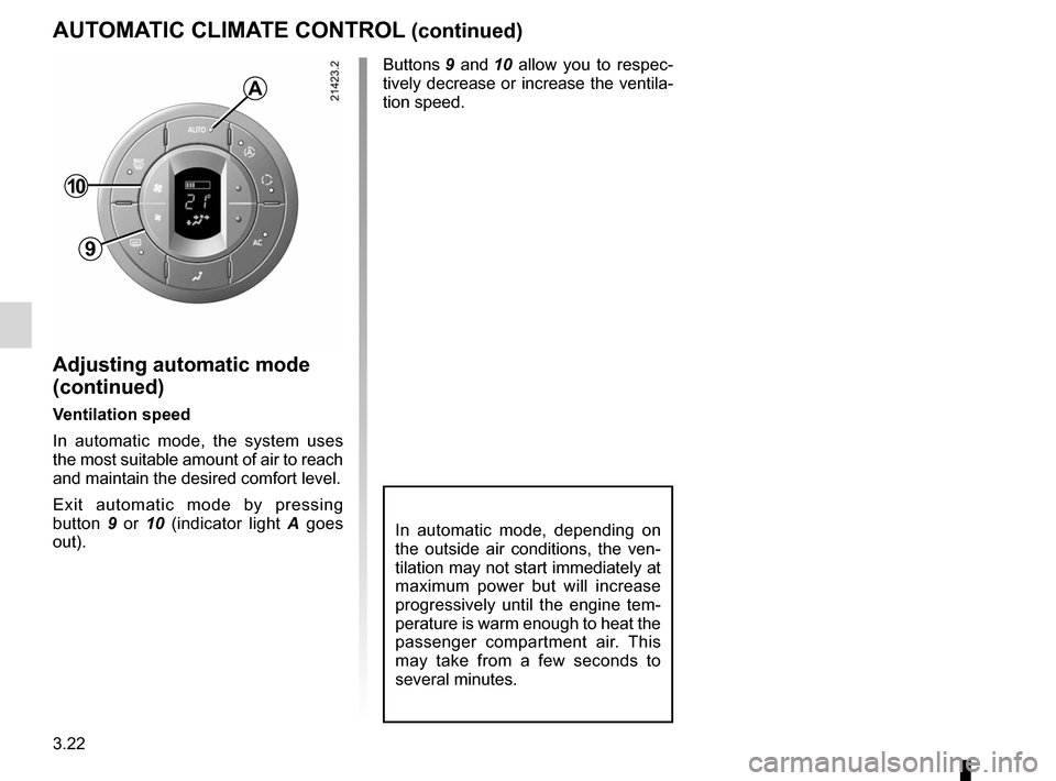 RENAULT ESPACE 2012 J81 / 4.G Owners Manual 3.22
ENG_UD20382_1
Air conditionné automatique (X81 - J81 - Renault)
ENG_NU_932-3_X81ph3_Renault_3
Jaune NoirNoir texte
AUTOMATIC CLIMATE CONTROL (continued)
Adjusting automatic mode 
(continued)
Ven