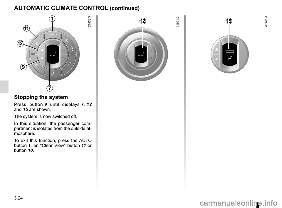 RENAULT ESPACE 2012 J81 / 4.G Owners Manual 3.24
ENG_UD20382_1
Air conditionné automatique (X81 - J81 - Renault)
ENG_NU_932-3_X81ph3_Renault_3
AUTOMATIC CLIMATE CONTROL (continued)
Stopping the system
Press  button  9   until  displays  7 , 12