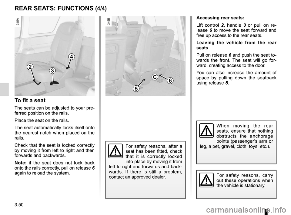 RENAULT ESPACE 2012 J81 / 4.G Owners Manual 3.50
ENG_UD20397_1
Fonctionnalité des sièges arrière (X81 - J81 - Renault)
ENG_NU_932-3_X81ph3_Renault_3
REAR SEATS: FUNCTIONS (4/4)
To fit a seat
The seats can be adjusted to your pre-
ferred posi